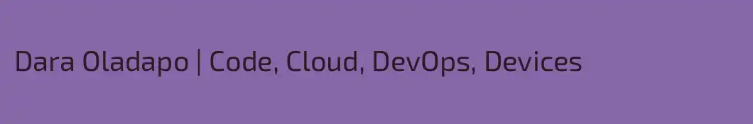 Dara Oladapo | Code, Cloud, DevOps, Devices
